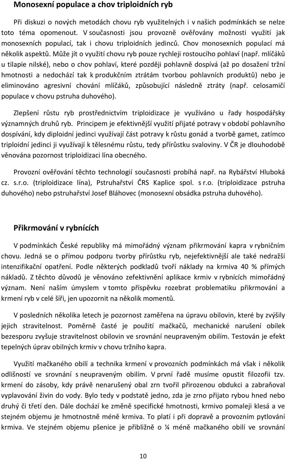 Může jít o využití chovu ryb pouze rychleji rostoucího pohlaví (např.