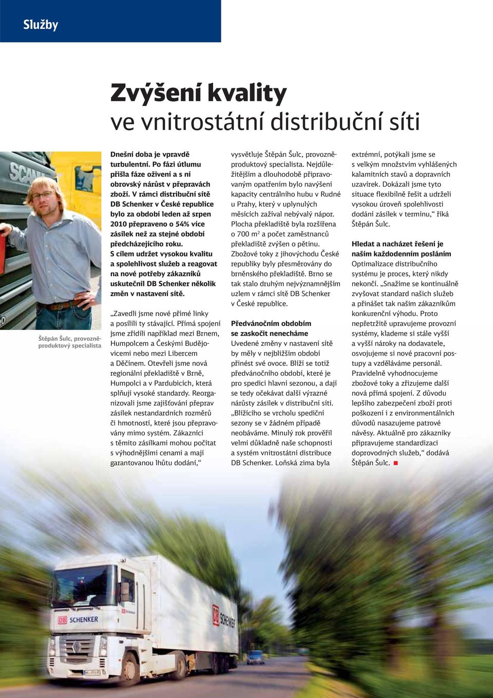 V rámci distribuční sítě DB Schenker v České republice bylo za období leden až srpen 2010 přepraveno o 54% více zásilek než za stejné období předcházejícího roku.