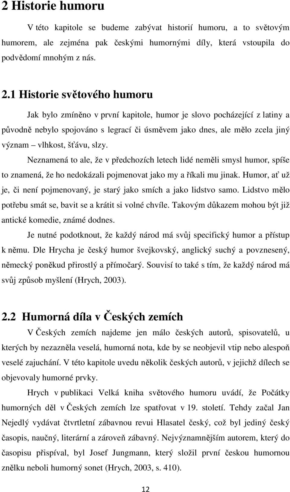 šťávu, slzy. Neznamená to ale, že v předchozích letech lidé neměli smysl humor, spíše to znamená, že ho nedokázali pojmenovat jako my a říkali mu jinak.