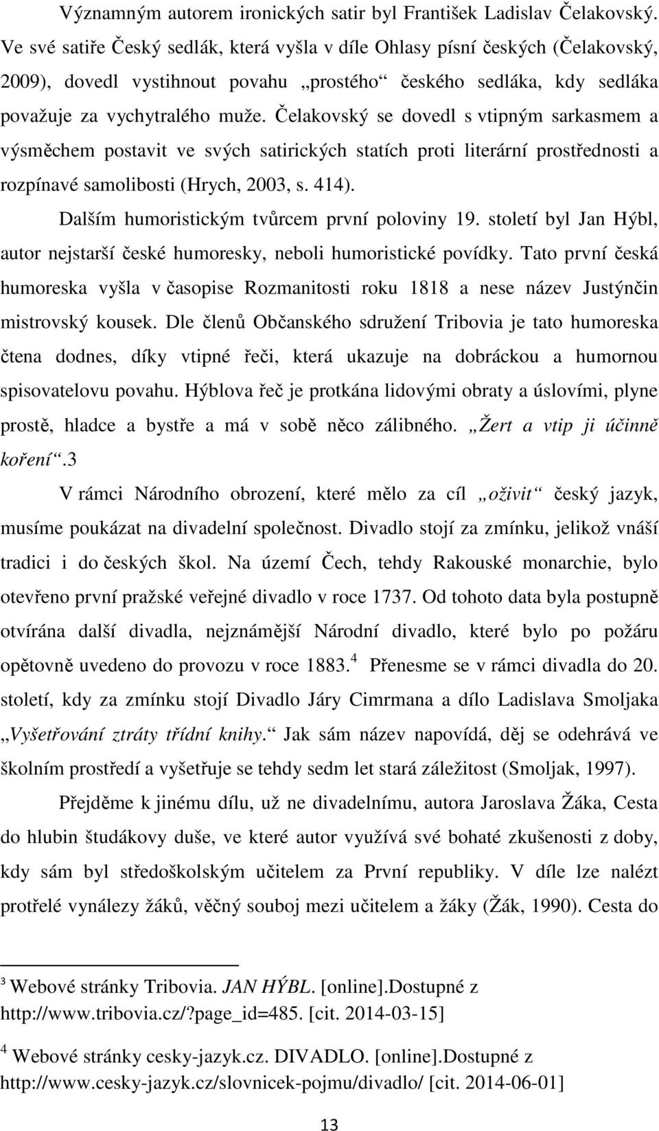 Čelakovský se dovedl s vtipným sarkasmem a výsměchem postavit ve svých satirických statích proti literární prostřednosti a rozpínavé samolibosti (Hrych, 2003, s. 414).