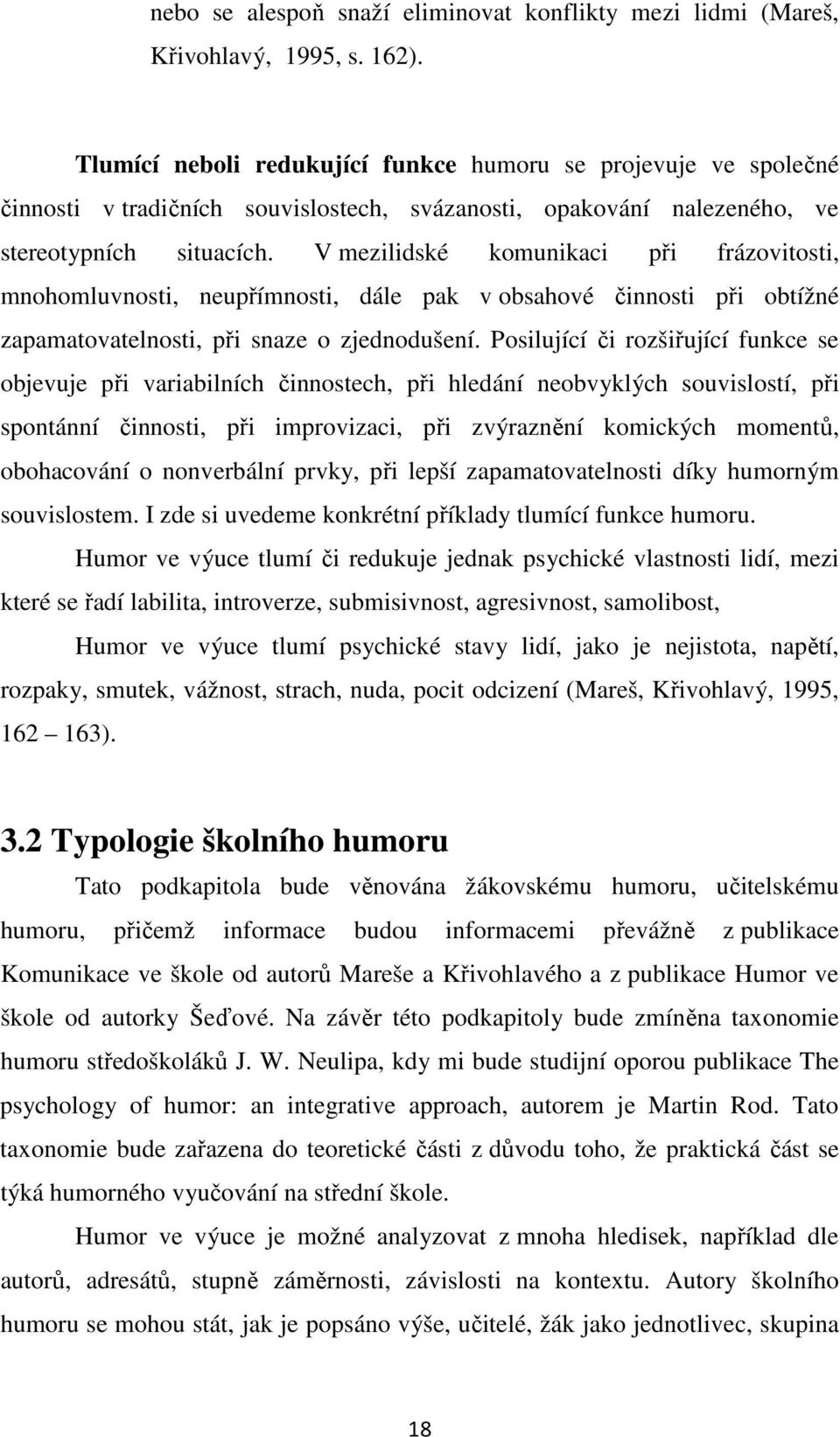 V mezilidské komunikaci při frázovitosti, mnohomluvnosti, neupřímnosti, dále pak v obsahové činnosti při obtížné zapamatovatelnosti, při snaze o zjednodušení.