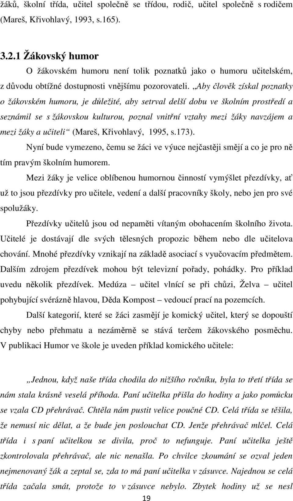 Aby člověk získal poznatky o žákovském humoru, je důležité, aby setrval delší dobu ve školním prostředí a seznámil se s žákovskou kulturou, poznal vnitřní vztahy mezi žáky navzájem a mezi žáky a