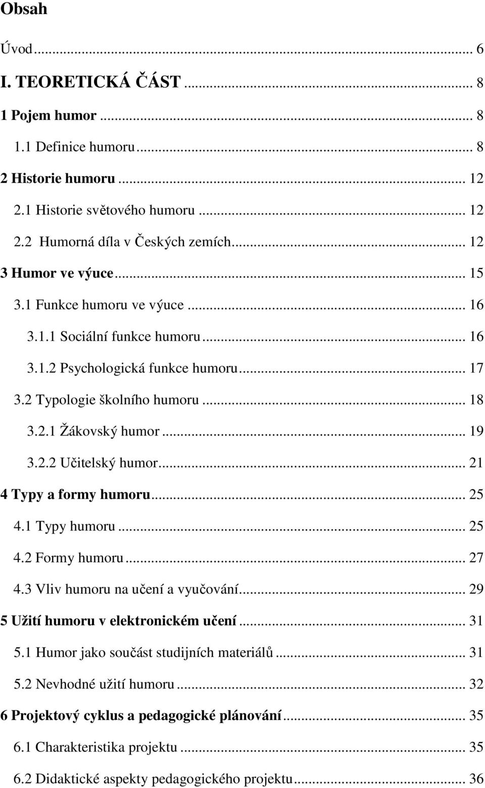 .. 19 3.2.2 Učitelský humor... 21 4 Typy a formy humoru... 25 4.1 Typy humoru... 25 4.2 Formy humoru... 27 4.3 Vliv humoru na učení a vyučování... 29 5 Užití humoru v elektronickém učení... 31 5.