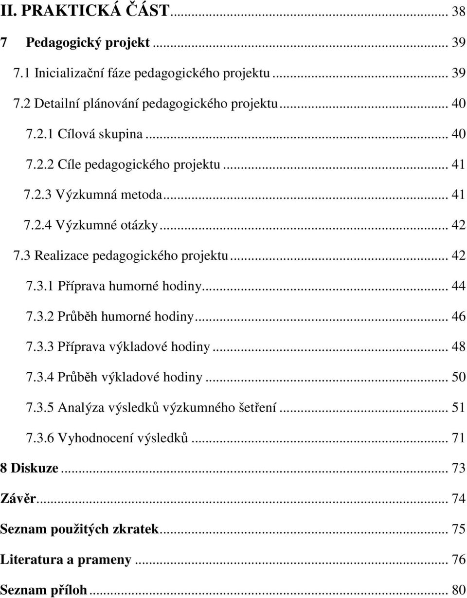 .. 44 7.3.2 Průběh humorné hodiny... 46 7.3.3 Příprava výkladové hodiny... 48 7.3.4 Průběh výkladové hodiny... 50 7.3.5 Analýza výsledků výzkumného šetření... 51 7.