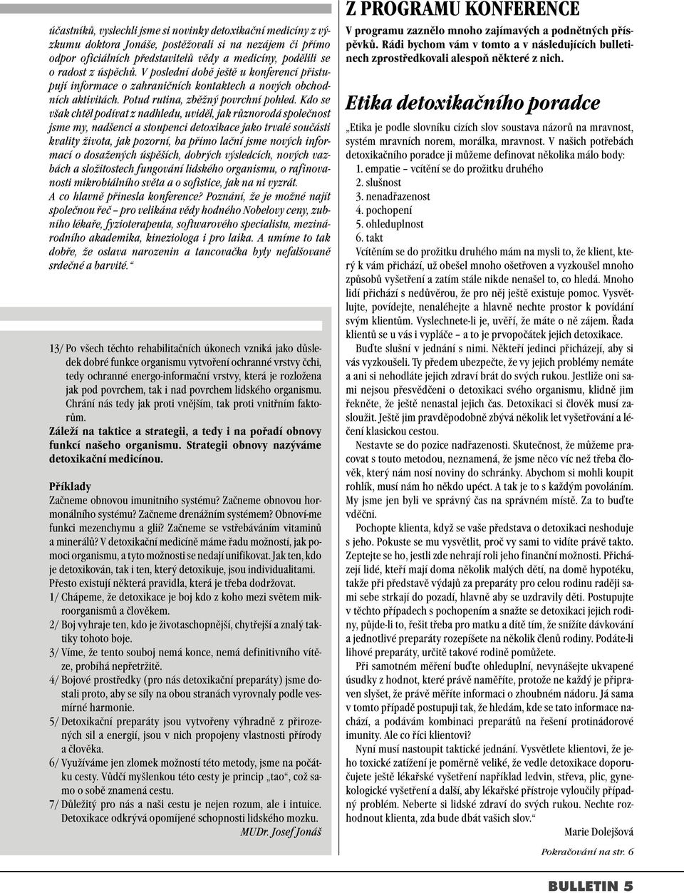 Kdo se však chtěl podívat z nadhledu, uviděl, jak různorodá společnost jsme my, nadšenci a stoupenci detoxikace jako trvalé součásti kvality života, jak pozorní, ba přímo lační jsme nových informací