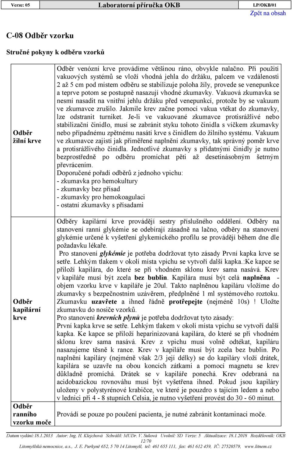 Při použití vakuových systémů se vloží vhodná jehla do držáku, palcem ve vzdálenosti 2 až 5 cm pod místem odběru se stabilizuje poloha žíly, provede se venepunkce a teprve potom se postupně nasazují