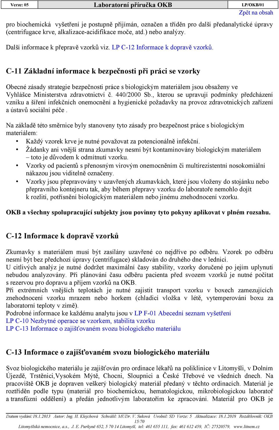 C-11 Základní informace k bezpečnosti při práci se vzorky Obecné zásady strategie bezpečnosti práce s biologickým materiálem jsou obsaženy ve Vyhlášce Ministerstva zdravotnictví č. 440/2000 Sb.