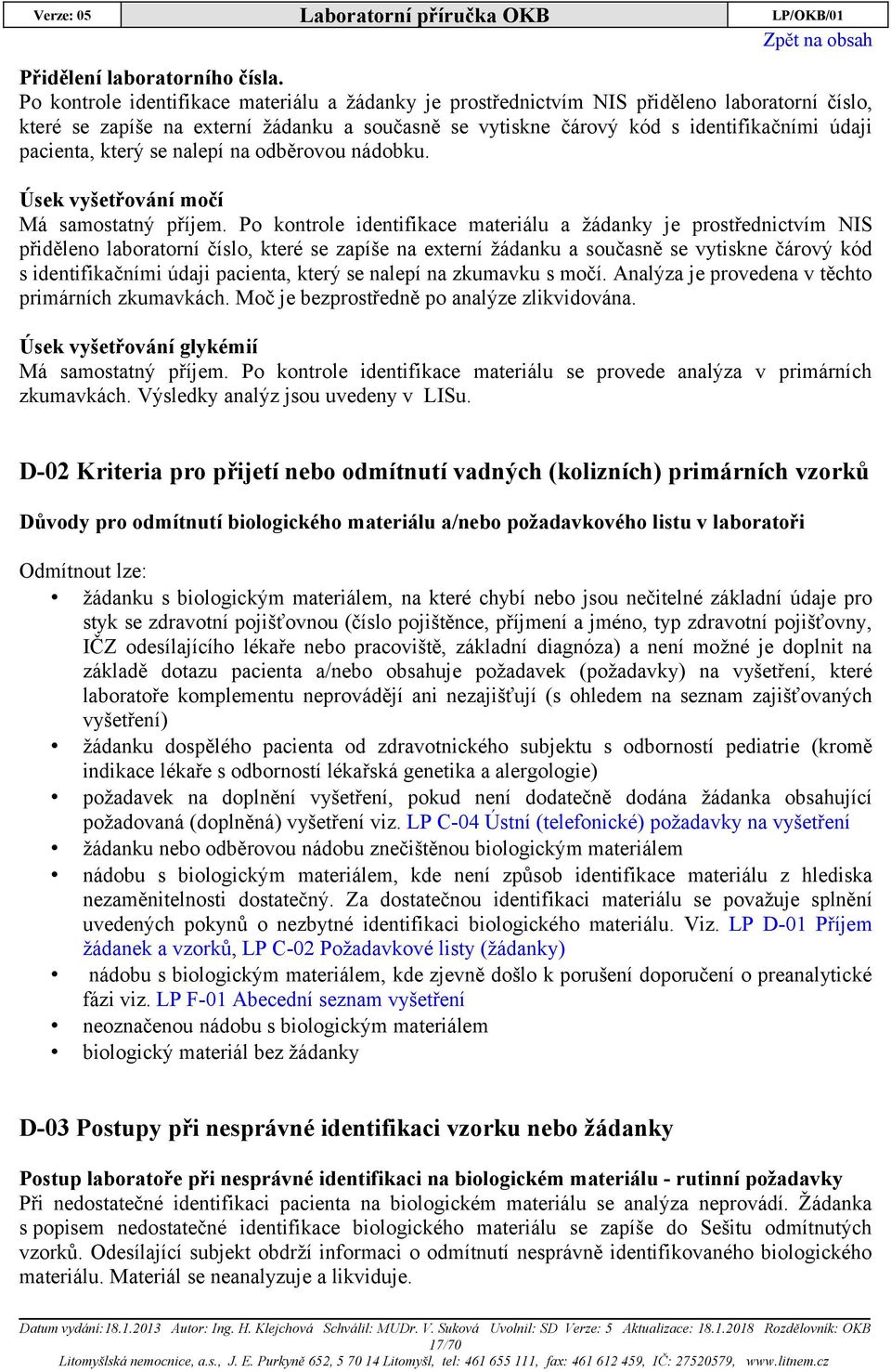 který se nalepí na odběrovou nádobku. Úsek vyšetřování močí Má samostatný příjem.  který se nalepí na zkumavku s močí. Analýza je provedena v těchto primárních zkumavkách.