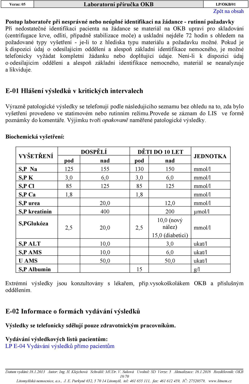 Pokud je k dispozici údaj o odesílajícím oddělení a alespoň základní identifikace nemocného, je možné telefonicky vyžádat kompletní žádanku nebo doplňující údaje.