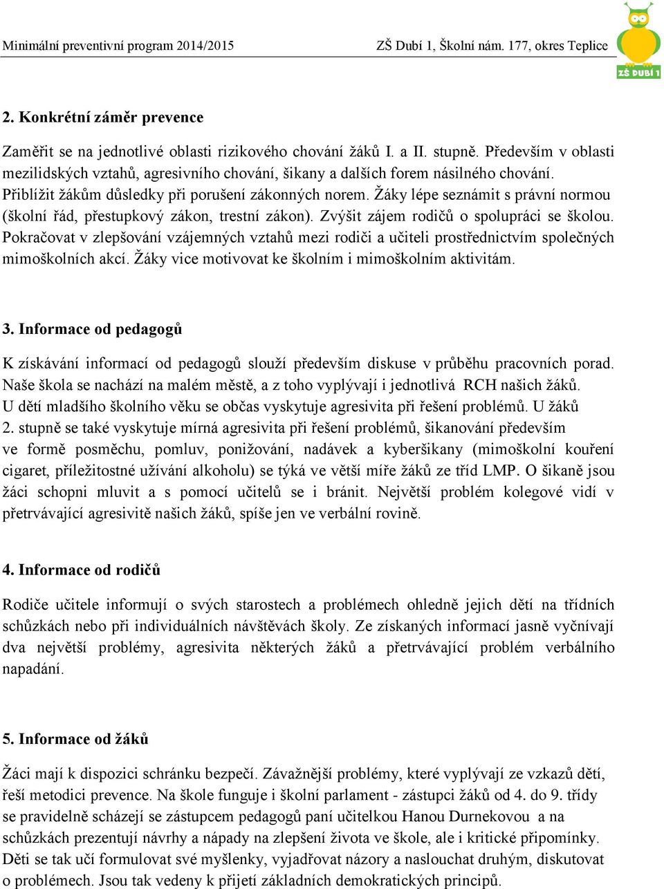 Žáky lépe seznámit s právní normou (školní řád, přestupkový zákon, trestní zákon). Zvýšit zájem rodičů o spolupráci se školou.