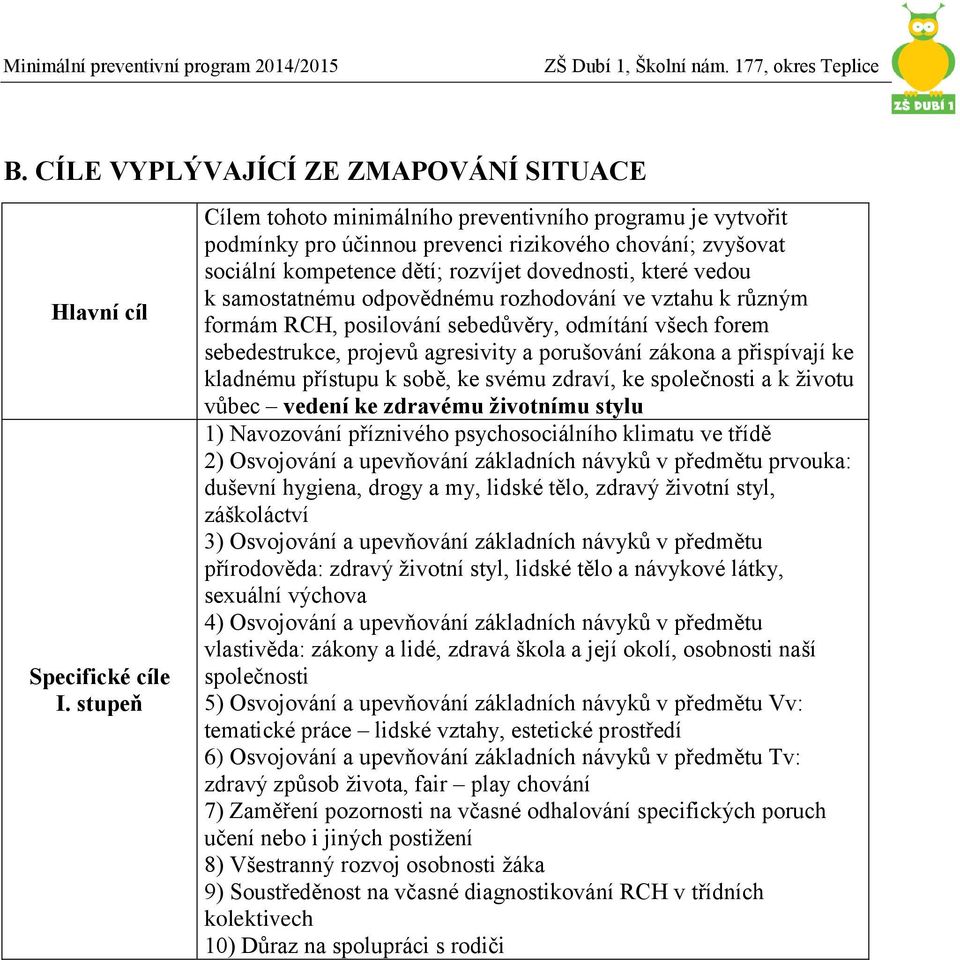 odpovědnému rozhodování ve vztahu k různým formám RCH, posilování sebedůvěry, odmítání všech forem sebedestrukce, projevů agresivity a porušování zákona a přispívají ke kladnému přístupu k sobě, ke