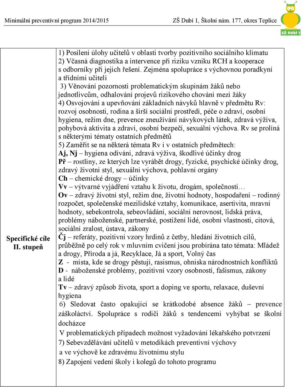 upevňování základních návyků hlavně v předmětu Rv: rozvoj osobnosti, rodina a širší sociální prostředí, péče o zdraví, osobní hygiena, režim dne, prevence zneužívání návykových látek, zdravá výživa,