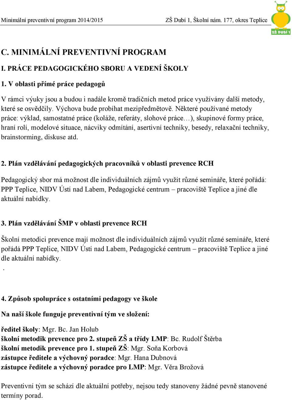 Některé používané metody práce: výklad, samostatné práce (koláže, referáty, slohové práce ), skupinové formy práce, hraní rolí, modelové situace, nácviky odmítání, asertivní techniky, besedy,