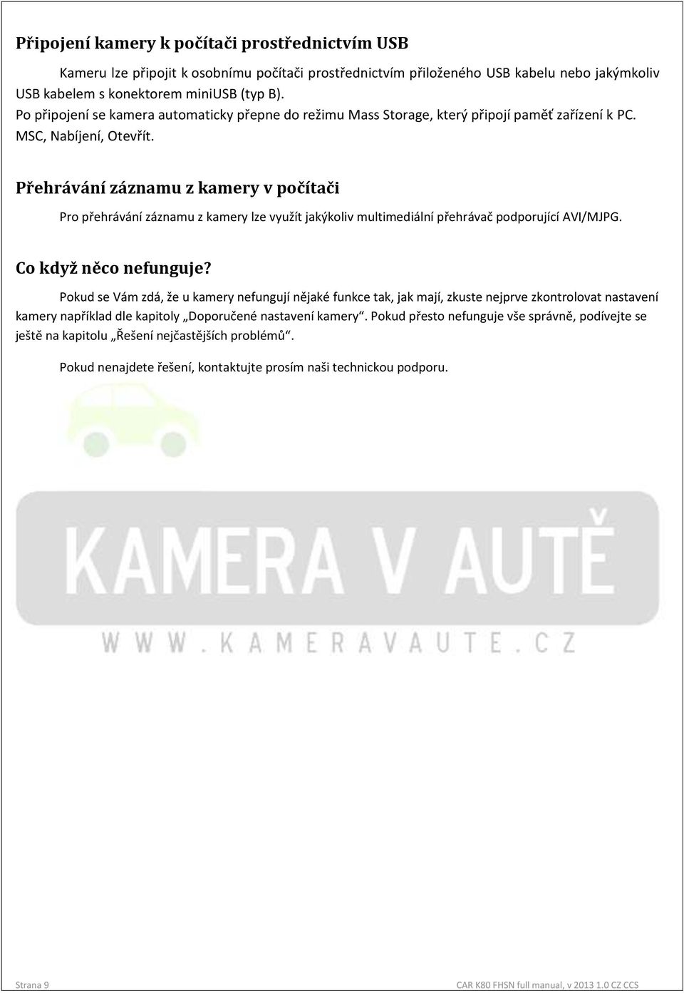 Přehrávání záznamu z kamery v počítači Pro přehrávání záznamu z kamery lze využít jakýkoliv multimediální přehrávač podporující AVI/MJPG. Co když něco nefunguje?