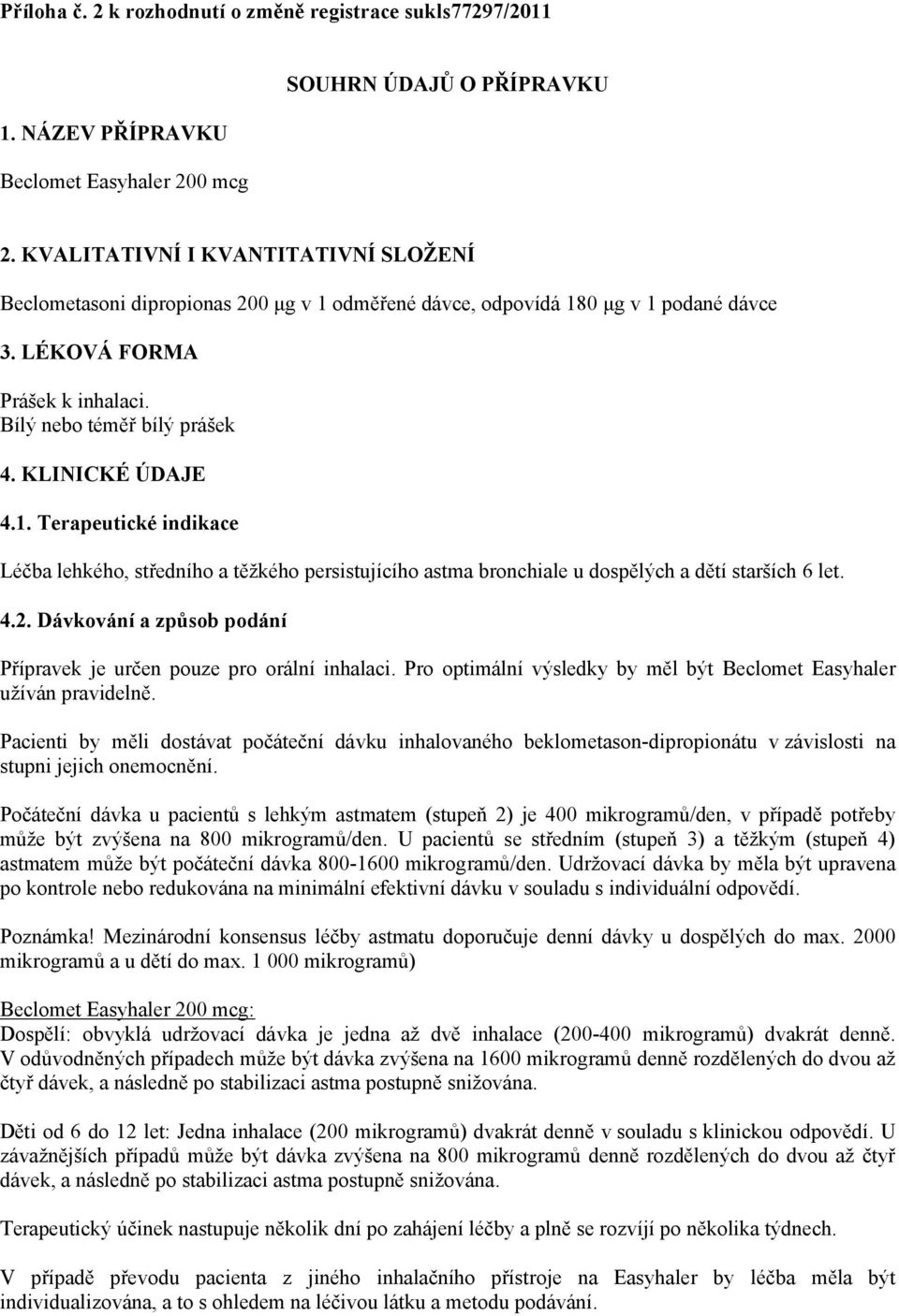 KLINICKÉ ÚDAJE 4.1. Terapeutické indikace Léčba lehkého, středního a těžkého persistujícího astma bronchiale u dospělých a dětí starších 6 let. 4.2.