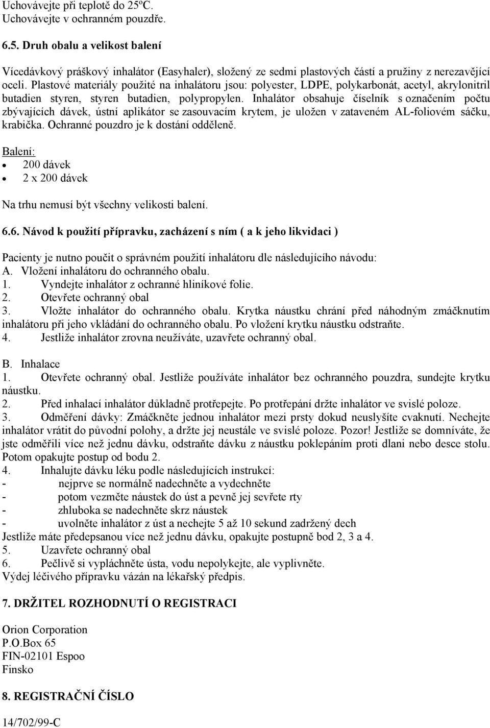 Inhalátor obsahuje číselník s označením počtu zbývajících dávek, ústní aplikátor se zasouvacím krytem, je uložen v zataveném AL-foliovém sáčku, krabička. Ochranné pouzdro je k dostání odděleně.