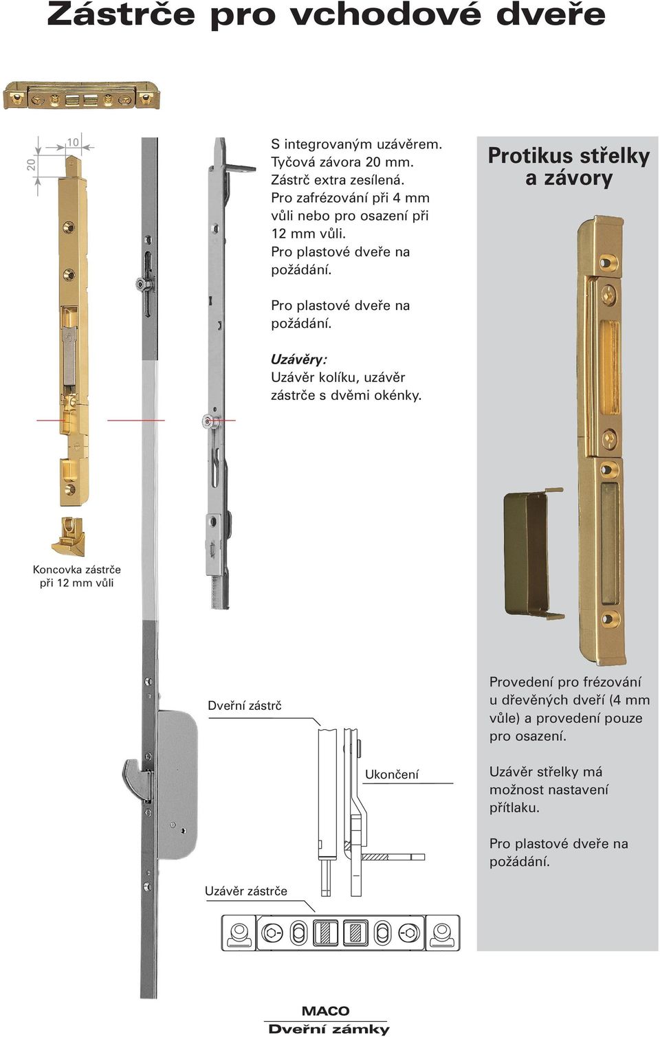 Protikus střelky a závory Pro plastové dveře na požádání. Uzávěry: Uzávěr kolíku, uzávěr zástrče s dvěmi okénky.