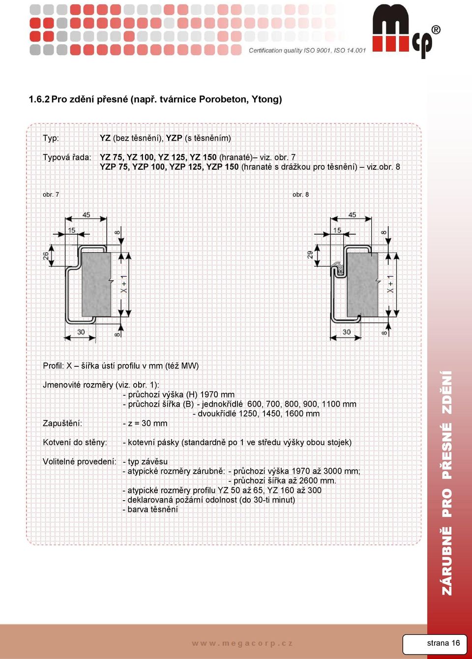 8 T = 75, 100, 125, 150 mm C = 75, 100, 125, 150 mm Profil: X šířka ústí profilu v mm (též MW) Jmenovité rozměry (viz. obr.