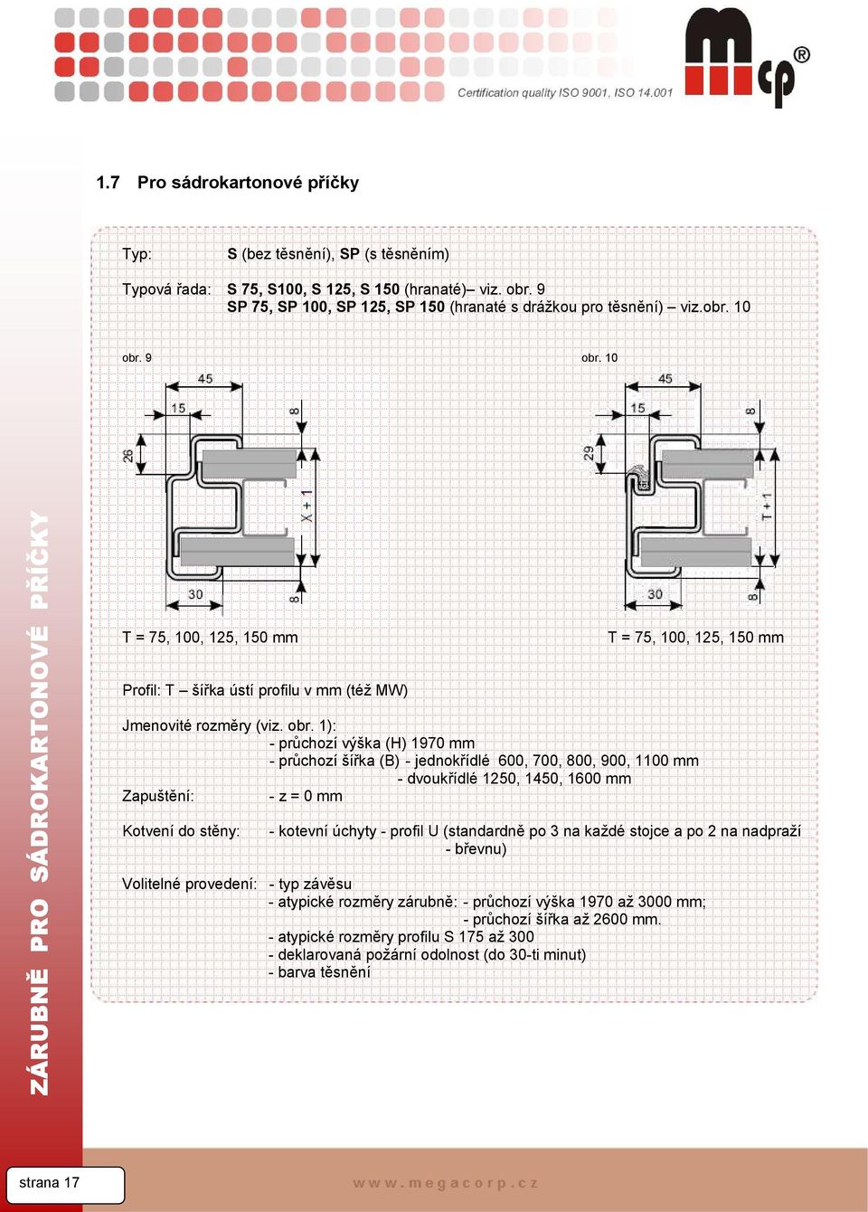 10 ZÁRUBNĚ ZÁRUBNĚ PRO PRO SÁDROKARTONOVÉ KLASICKÉ ZDĚNÍ PŘÍČKY T = 75, 100, 125, 150 mm Profil: T šířka ústí profilu v mm (též MW) T = 75, 100, 125, 150 mm Jmenovité rozměry (viz. obr.