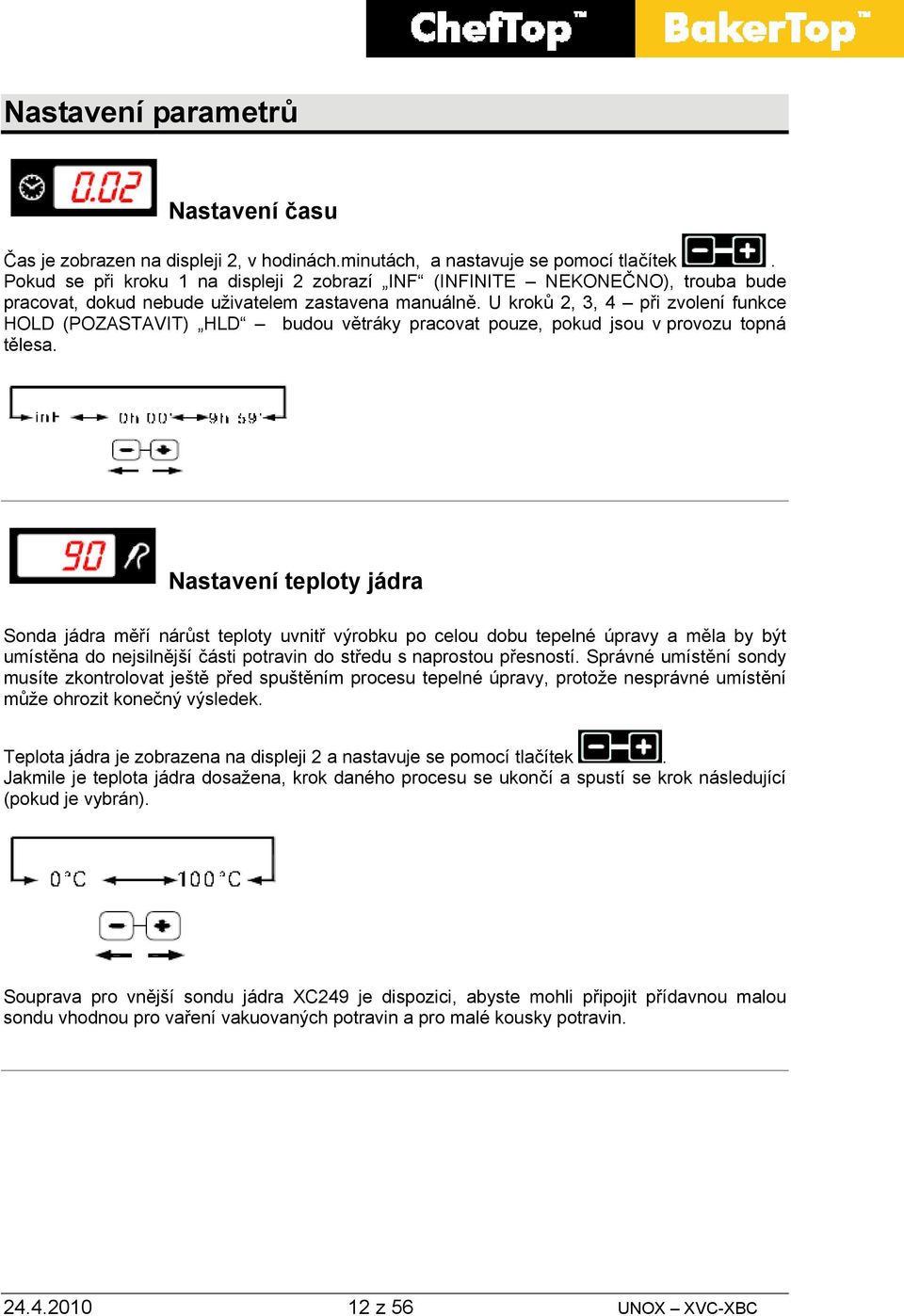 U kroků 2, 3, 4 při zvolení funkce HOLD (POZASTAVIT) HLD budou větráky pracovat pouze, pokud jsou v provozu topná tělesa.