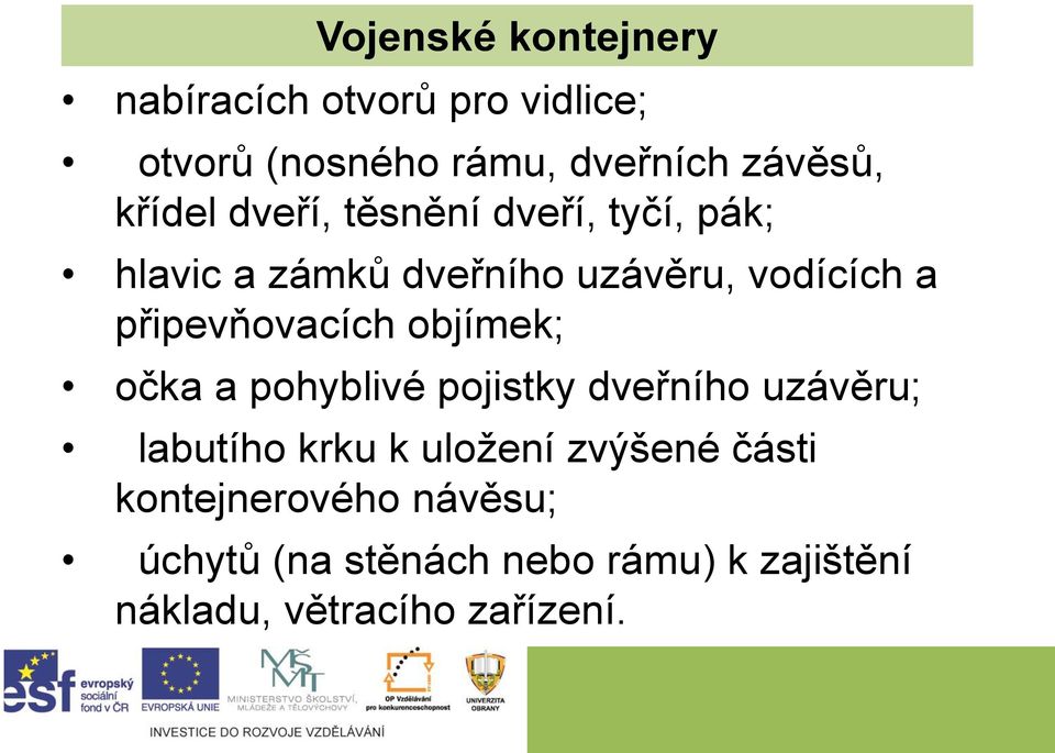 připevňovacích objímek; očka a pohyblivé pojistky dveřního uzávěru; labutího krku k uložení