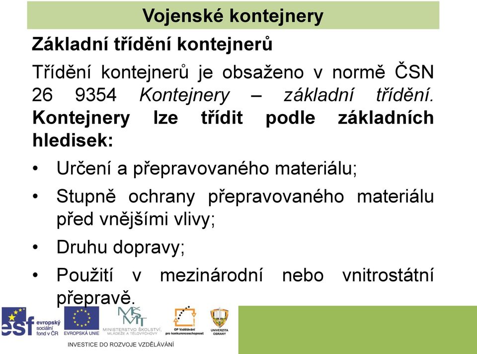 Kontejnery lze třídit podle základních hledisek: Určení a přepravovaného materiálu;