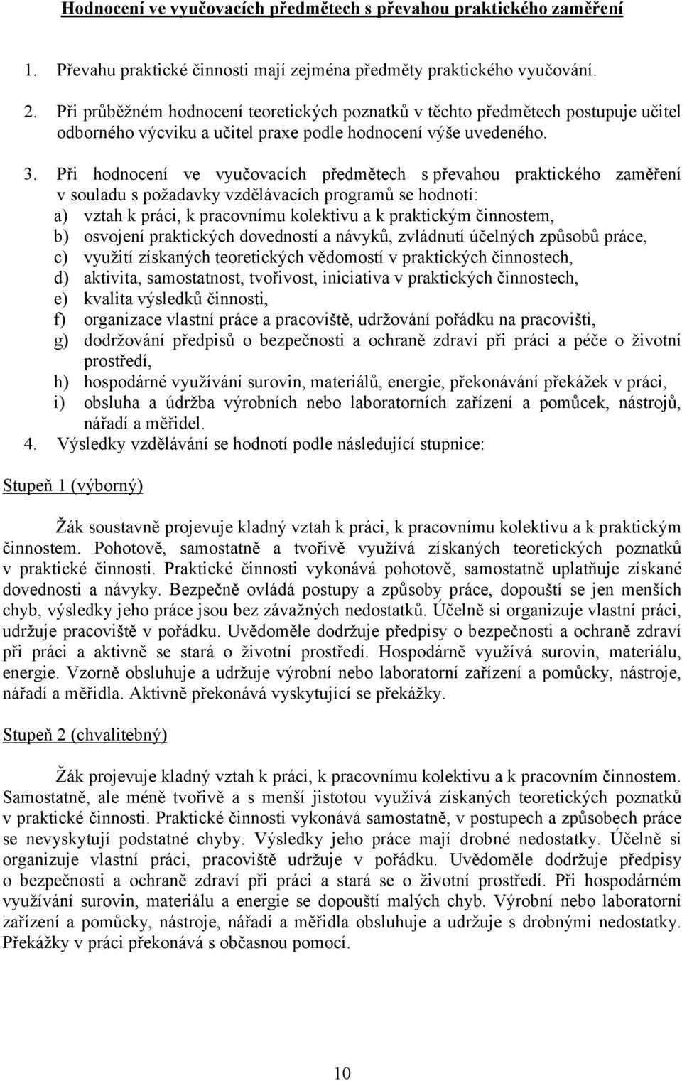 Při hodnocení ve vyučovacích předmětech s převahou praktického zaměření v souladu s požadavky vzdělávacích programů se hodnotí: a) vztah k práci, k pracovnímu kolektivu a k praktickým činnostem, b)