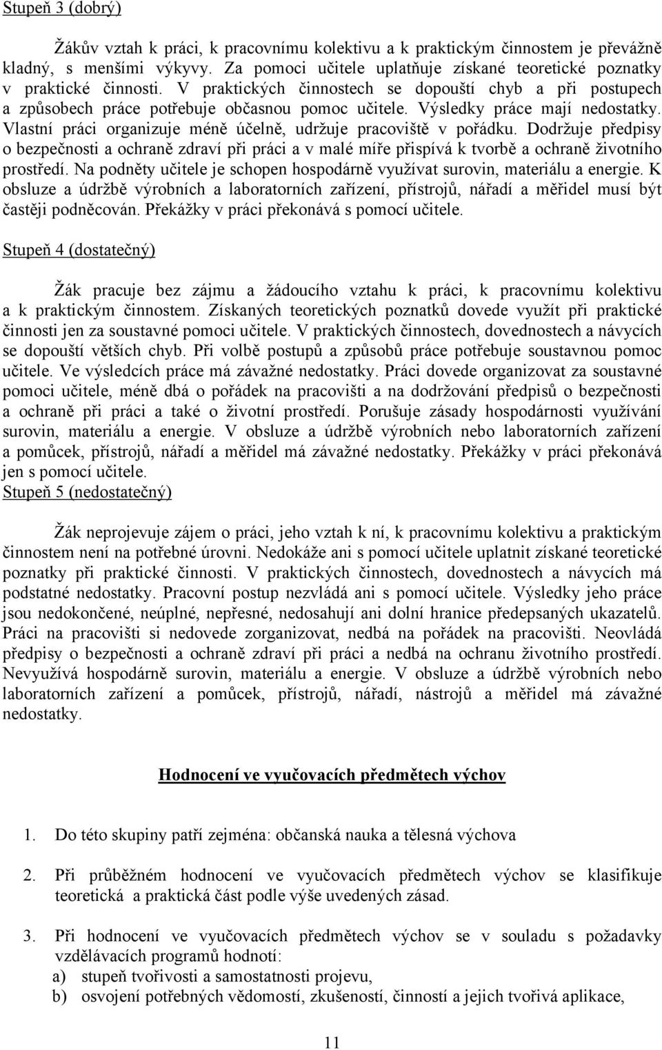 Výsledky práce mají nedostatky. Vlastní práci organizuje méně účelně, udržuje pracoviště v pořádku.