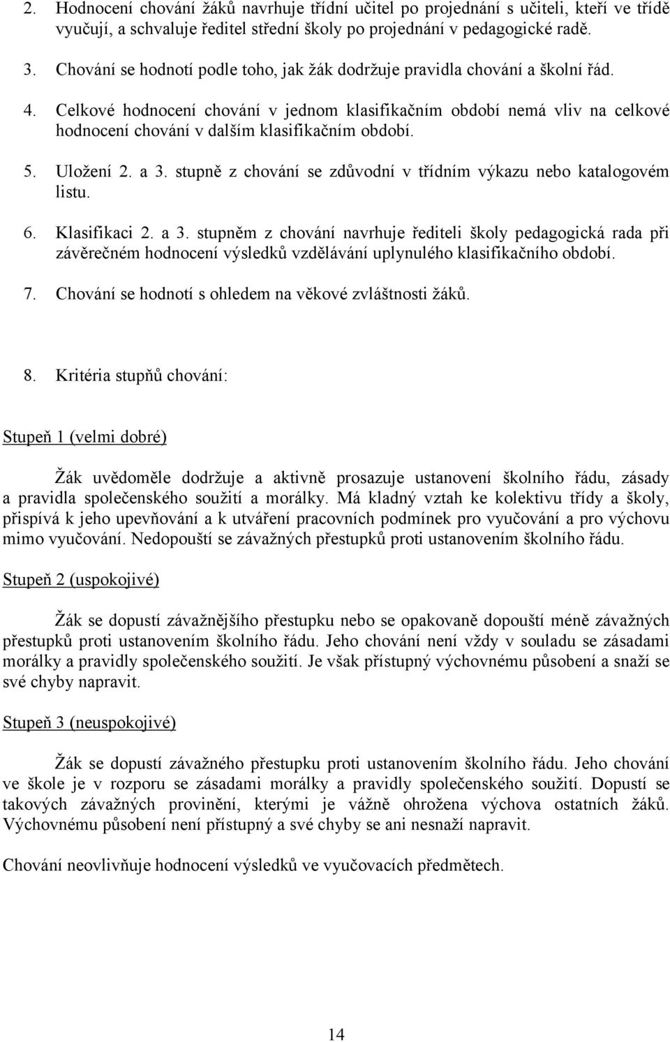 Celkové hodnocení chování v jednom klasifikačním období nemá vliv na celkové hodnocení chování v dalším klasifikačním období. 5. Uložení 2. a 3.