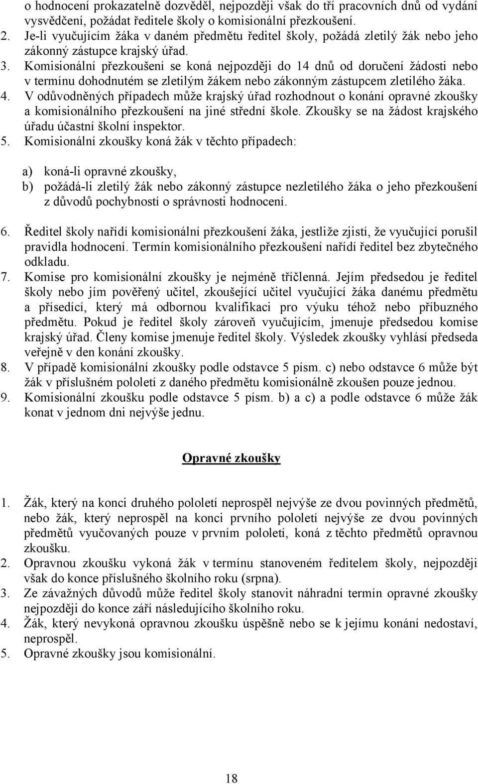 Komisionální přezkoušení se koná nejpozději do 14 dnů od doručení žádosti nebo v termínu dohodnutém se zletilým žákem nebo zákonným zástupcem zletilého žáka. 4.