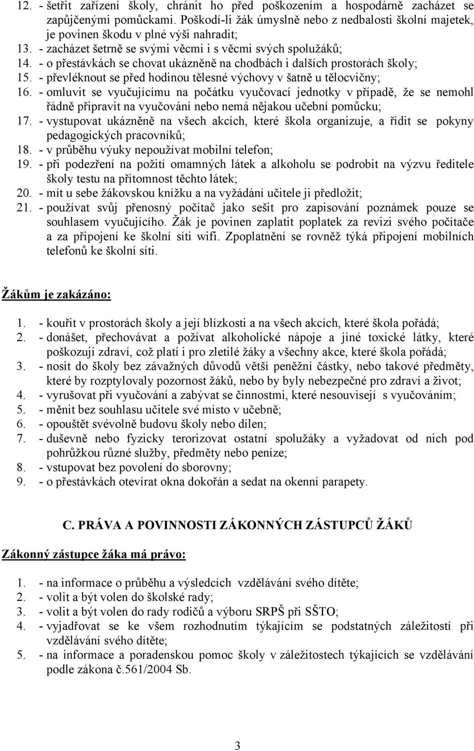 - o přestávkách se chovat ukázněně na chodbách i dalších prostorách školy; 15. - převléknout se před hodinou tělesné výchovy v šatně u tělocvičny; 16.