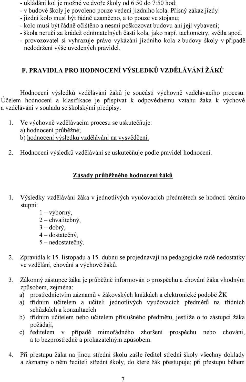 tachometry, světla apod. - provozovatel si vyhrazuje právo vykázání jízdního kola z budovy školy vpřípadě nedodržení výše uvedených pravidel. F.