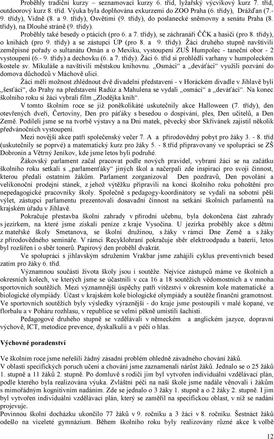 třídy), o knihách (pro 9. třídy) a se zástupci ÚP (pro 8. a 9. třídy). Žáci druhého stupně navštívili zeměpisné pořady o sultanátu Omán a o Mexiku, vystoupení ZUŠ Humpolec - taneční obor - 2 vystoupení (6.