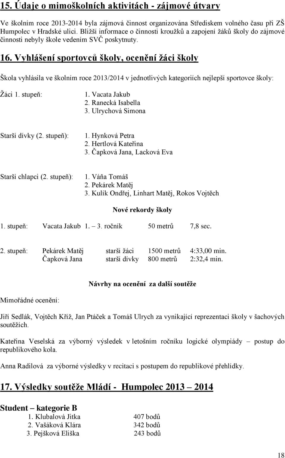 Vyhlášení sportovců školy, ocenění žáci školy Škola vyhlásila ve školním roce 2013/2014 v jednotlivých kategoriích nejlepší sportovce školy: Žáci 1. stupeň: 1. Vacata Jakub 2. Ranecká Isabella 3.