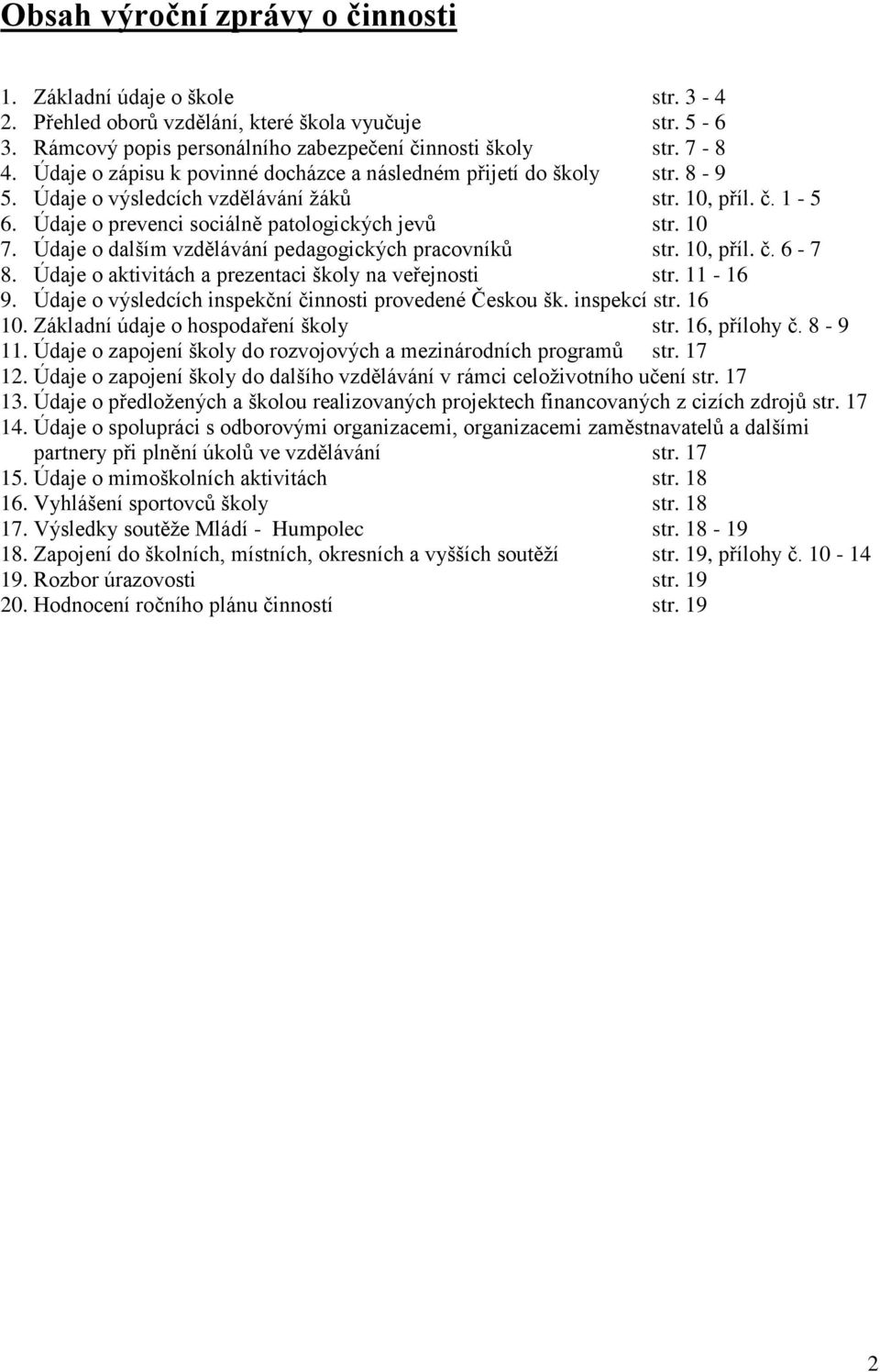 Údaje o dalším vzdělávání pedagogických pracovníků str. 10, příl. č. 6-7 8. Údaje o aktivitách a prezentaci školy na veřejnosti str. 11-16 9. Údaje o výsledcích inspekční činnosti provedené Českou šk.