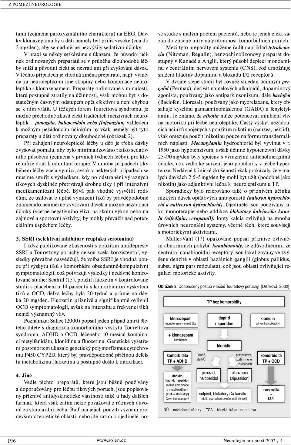 V těchto případech je vhodná změna preparátu, např. výměna za neuroleptikum jiné skupiny nebo kombinace neuroleptika s klonazepamem.