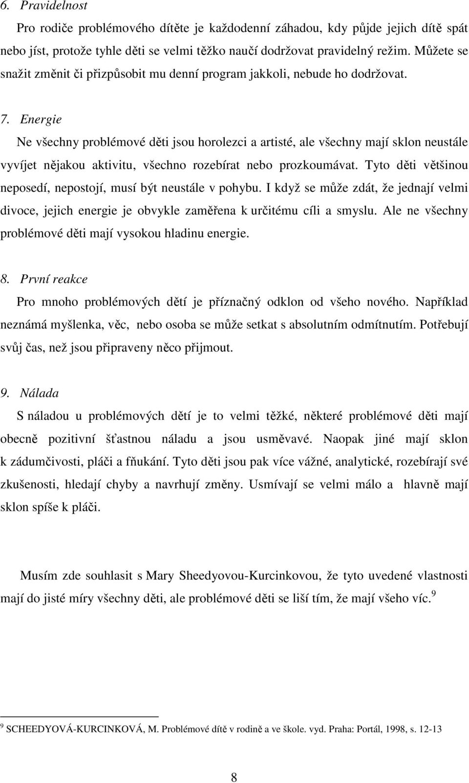 Energie Ne všechny problémové děti jsou horolezci a artisté, ale všechny mají sklon neustále vyvíjet nějakou aktivitu, všechno rozebírat nebo prozkoumávat.