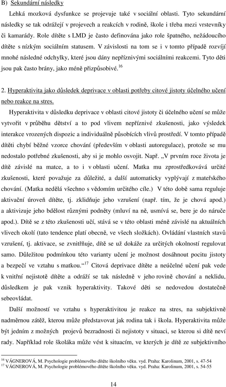 Role dítěte s LMD je často definována jako role špatného, nežádoucího dítěte s nízkým sociálním statusem.