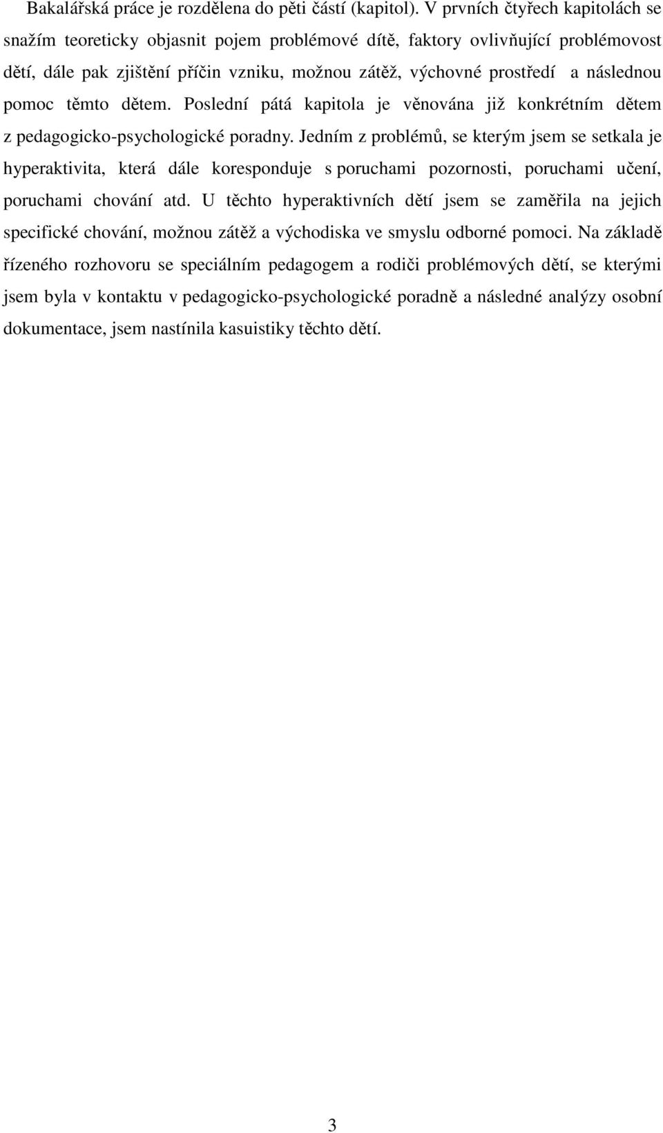 pomoc těmto dětem. Poslední pátá kapitola je věnována již konkrétním dětem z pedagogicko-psychologické poradny.