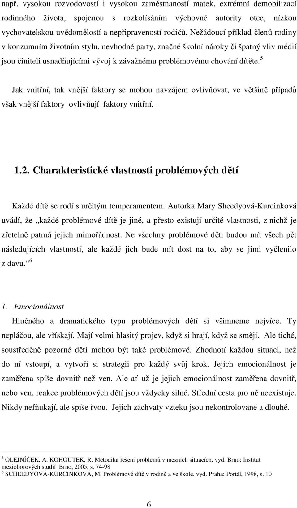 5 Jak vnitřní, tak vnější faktory se mohou navzájem ovlivňovat, ve většině případů však vnější faktory ovlivňují faktory vnitřní. 1.2.