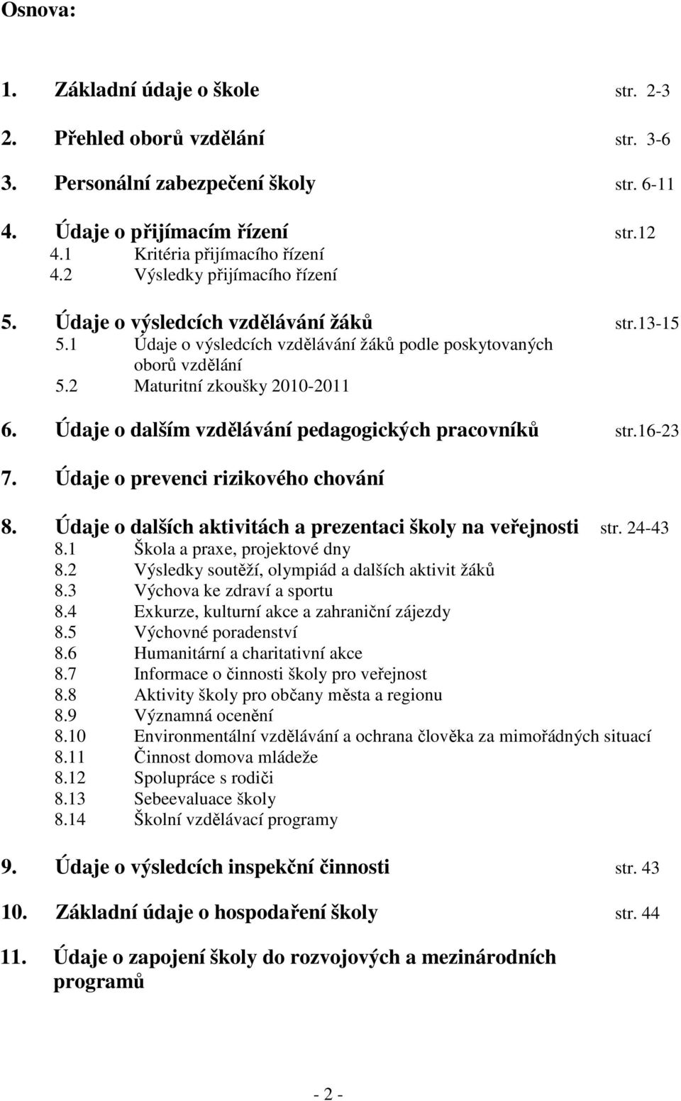 Údaje o dalším vzdělávání pedagogických pracovníků str.16-23 7. Údaje o prevenci rizikového chování 8. Údaje o dalších aktivitách a prezentaci školy na veřejnosti str. 24-43 8.