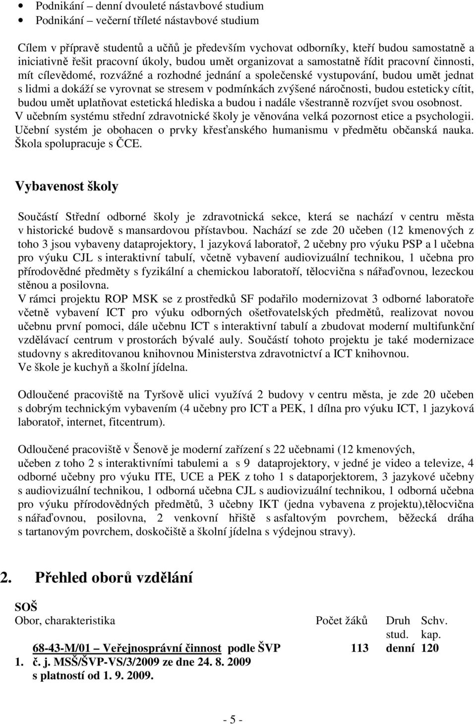 stresem v podmínkách zvýšené náročnosti, budou esteticky cítit, budou umět uplatňovat estetická hlediska a budou i nadále všestranně rozvíjet svou osobnost.