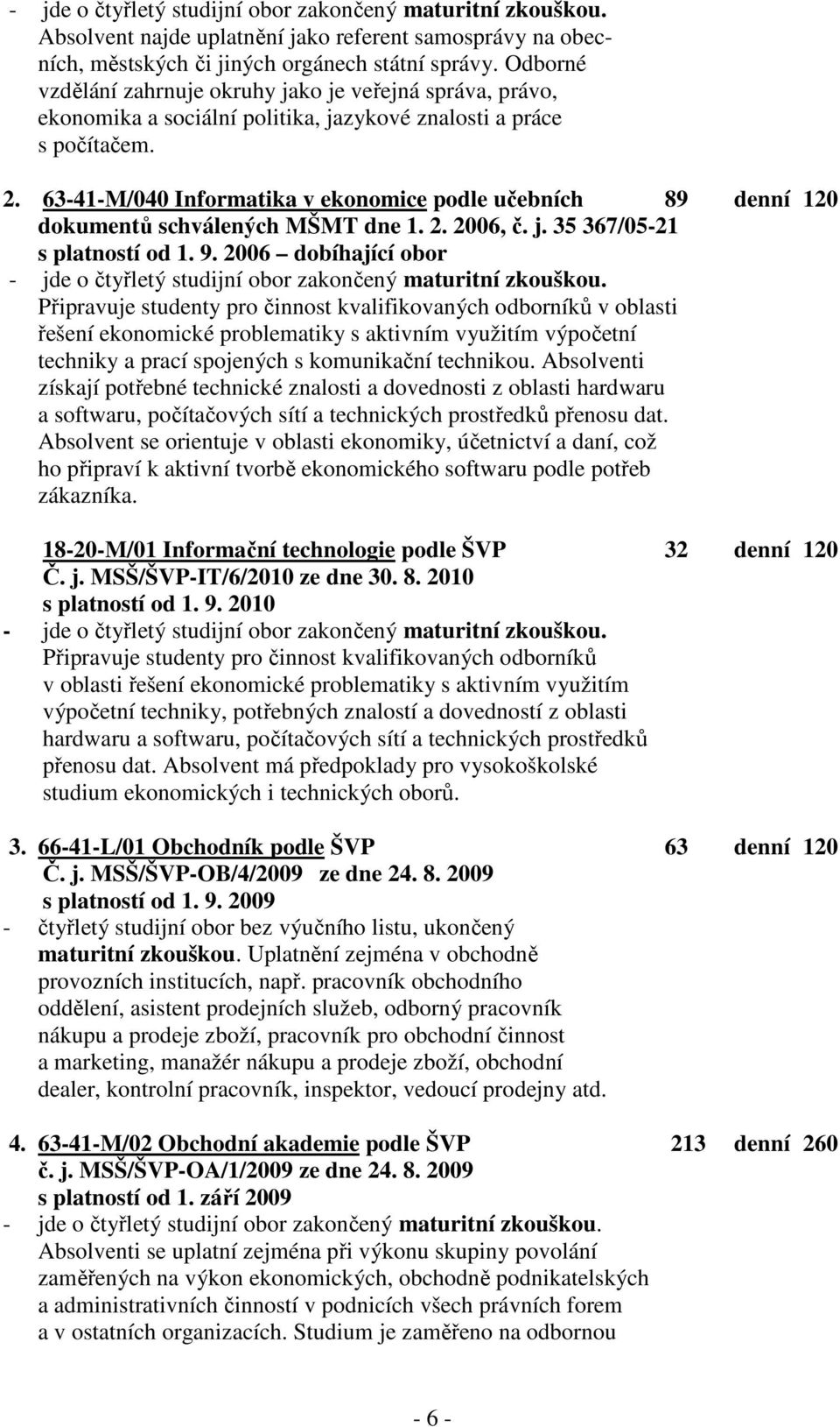 63-41-M/040 Informatika v ekonomice podle učebních 89 denní 120 dokumentů schválených MŠMT dne 1. 2. 2006, č. j. 35 367/05-21 s platností od 1. 9.