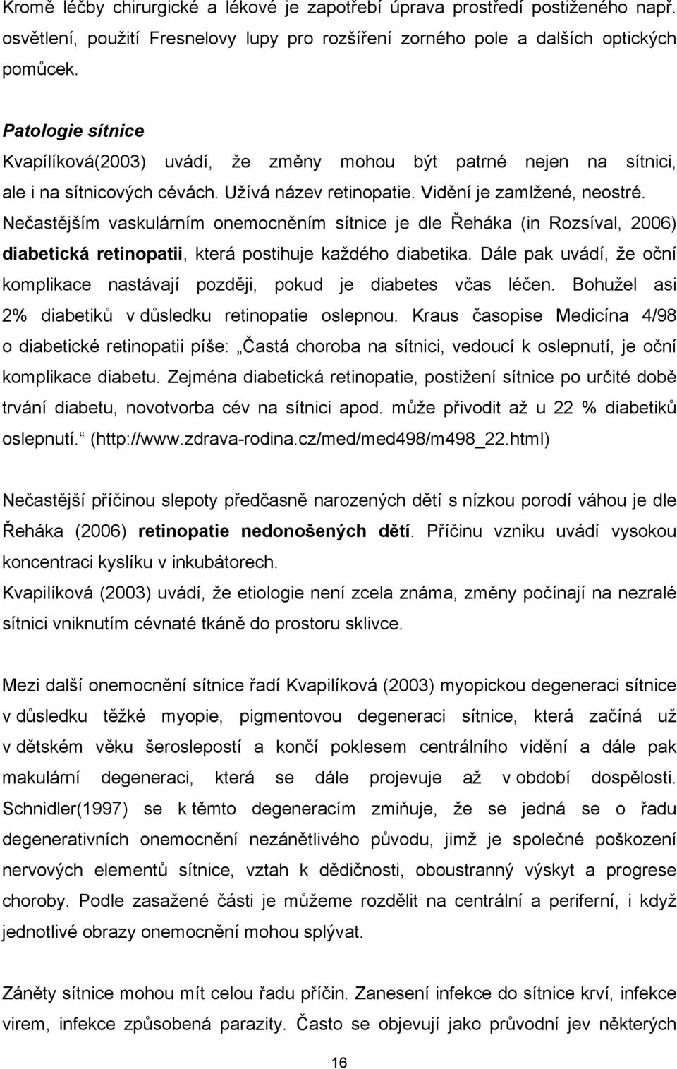 Nečastějším vaskulárním onemocněním sítnice je dle Řeháka (in Rozsíval, 2006) diabetická retinopatii, která postihuje každého diabetika.