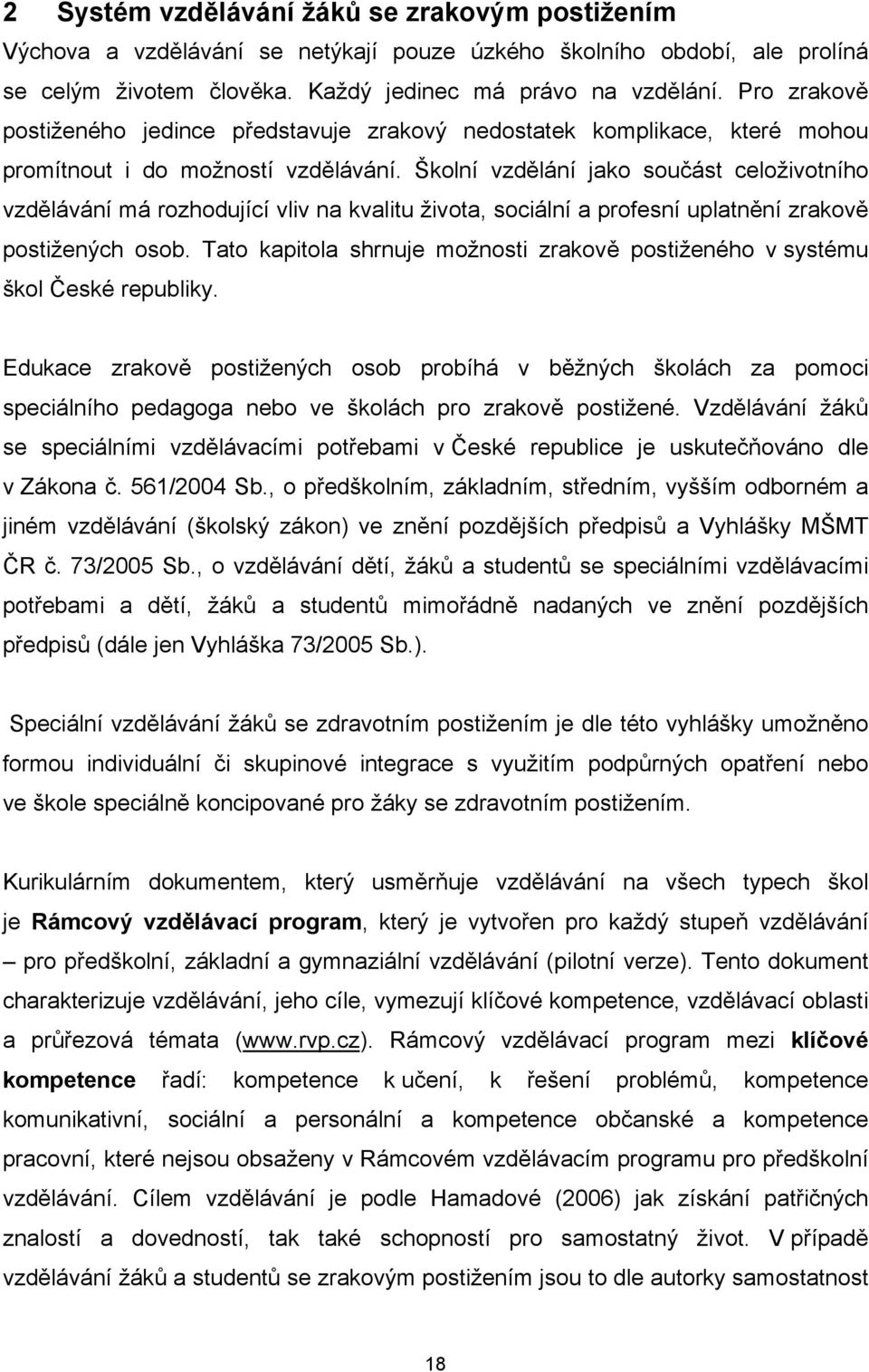 Školní vzdělání jako součást celoživotního vzdělávání má rozhodující vliv na kvalitu života, sociální a profesní uplatnění zrakově postižených osob.