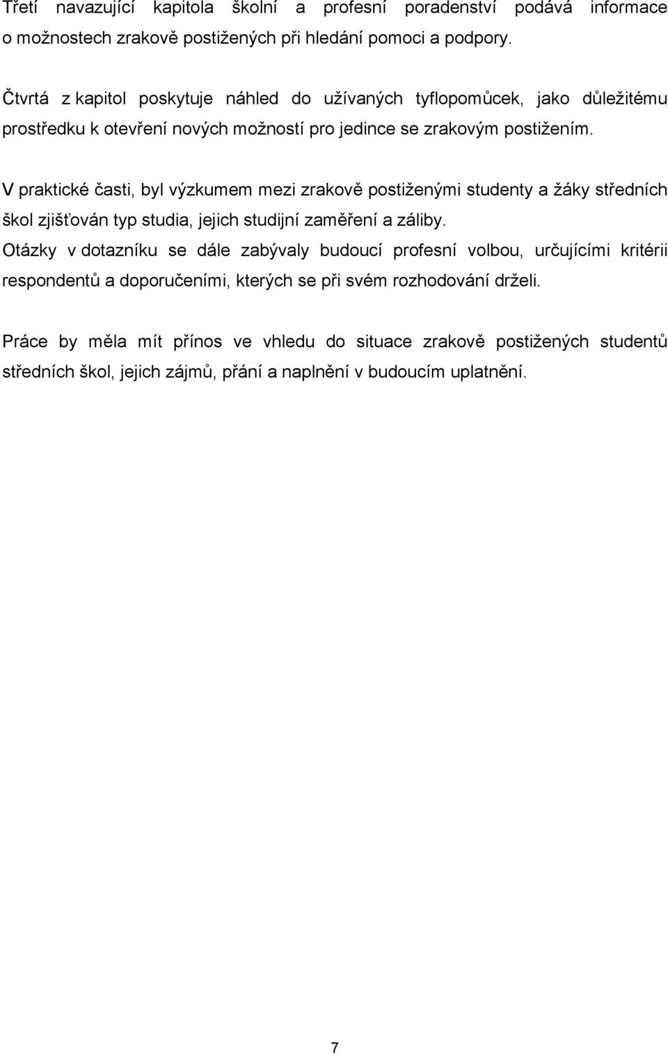 V praktické časti, byl výzkumem mezi zrakově postiženými studenty a žáky středních škol zjišťován typ studia, jejich studijní zaměření a záliby.