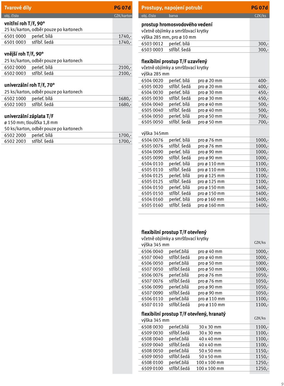 šedá 2100,- univerzální roh T/F, 70 25 ks/karton, odběr pouze po kartonech 6502 1000 perleť. bílá 1680,- 6502 1003 stříbř.