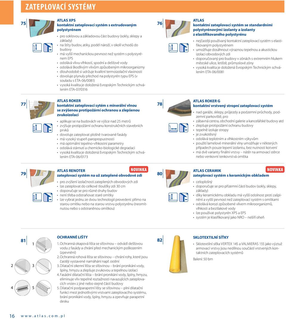 kvalitní termoizolační vlastnosti dovoluje plynuly přechod na polystyrén typu EPS (v souladu s ETA-06/0081) vysoká kvalita je doložená Evropským Technickým schválením ETA-07/0316 76 ATLAS kontaktní