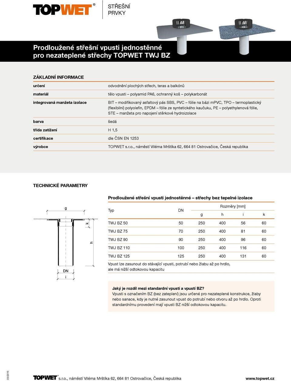hydroizolace šedá třída zatížení H 1,5 TOPWET Prodloužené střešní vpusti jednostěnné střechy bez tepelné izolace g h i k TWJ BZ 50 50 250 400 56 60 TWJ BZ 75 70 250 400 81 60 TWJ BZ 90 90 250 400 96