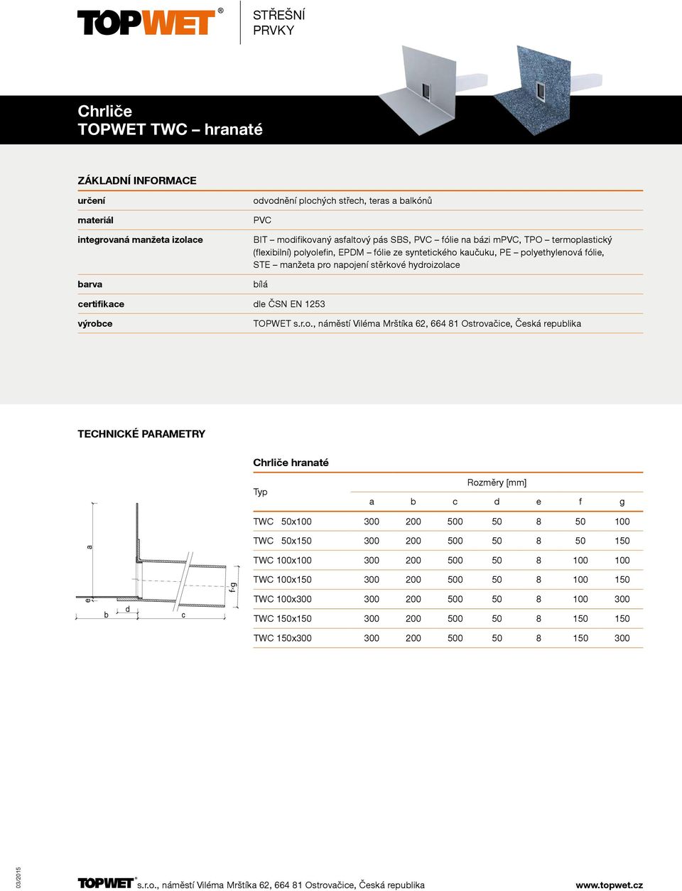 hydroizolace bílá TOPWET Chrliče hranaté a b c d e f g TWC 50x100 300 200 500 50 8 50 100 a TWC 50x150 300 200 500 50 8 50 150 TWC 100x100 300 200 500 50 8